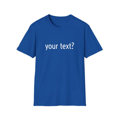 Your Text? Custom | Unisex Softstyle T-Shirt, Personalizable Tee for Gifts, Casual Wear, Birthday Tees, Graphic T-Shirt