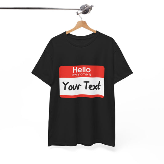 Hello My Name is - CUSTOM TEE