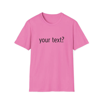 Your Text? Custom | Unisex Softstyle T-Shirt, Personalizable Tee for Gifts, Casual Wear, Birthday Tees, Graphic T-Shirt