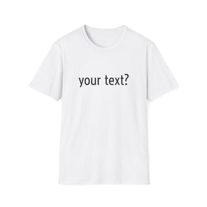 Your Text? Custom | Unisex Softstyle T-Shirt, Personalizable Tee for Gifts, Casual Wear, Birthday Tees, Graphic T-Shirt