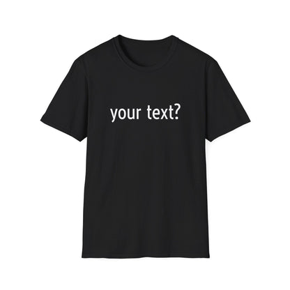 Your Text? Custom | Unisex Softstyle T-Shirt, Personalizable Tee for Gifts, Casual Wear, Birthday Tees, Graphic T-Shirt