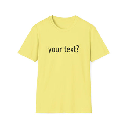 Your Text? Custom | Unisex Softstyle T-Shirt, Personalizable Tee for Gifts, Casual Wear, Birthday Tees, Graphic T-Shirt