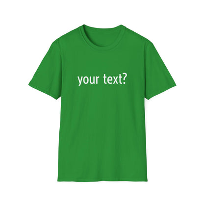 Your Text? Custom | Unisex Softstyle T-Shirt, Personalizable Tee for Gifts, Casual Wear, Birthday Tees, Graphic T-Shirt