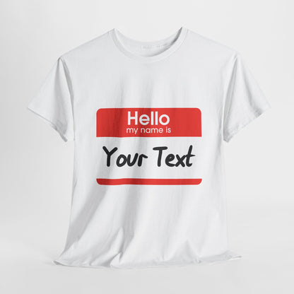 Hello My Name is - CUSTOM TEE