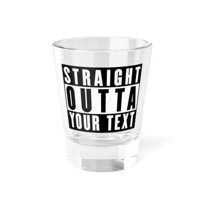 Straight Outta Custom - Shot Glass, 1.5oz