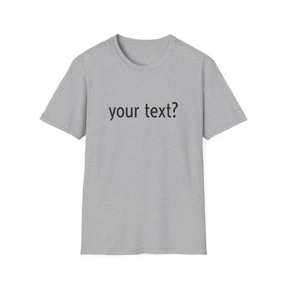 Your Text? Custom | Unisex Softstyle T-Shirt, Personalizable Tee for Gifts, Casual Wear, Birthday Tees, Graphic T-Shirt